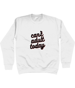 Unisex Sweatshirt Can't adult today- various colours and sizes