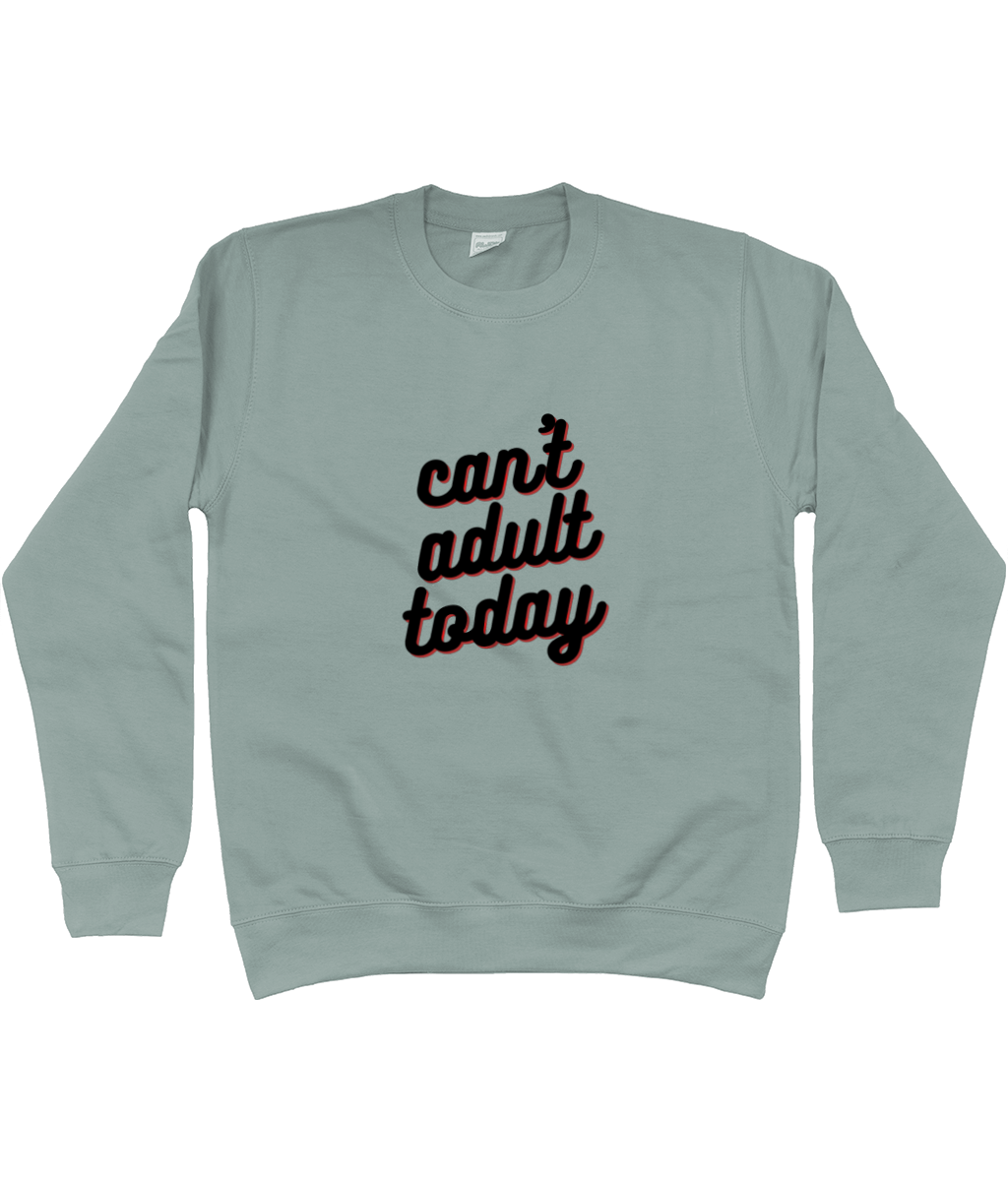 Unisex Sweatshirt Can't adult today- various colours and sizes