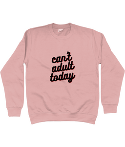 Unisex Sweatshirt Can't adult today- various colours and sizes