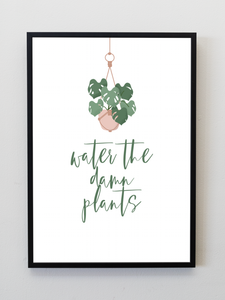 Water the Damn Plants A5, A4, A3  print Wall Art