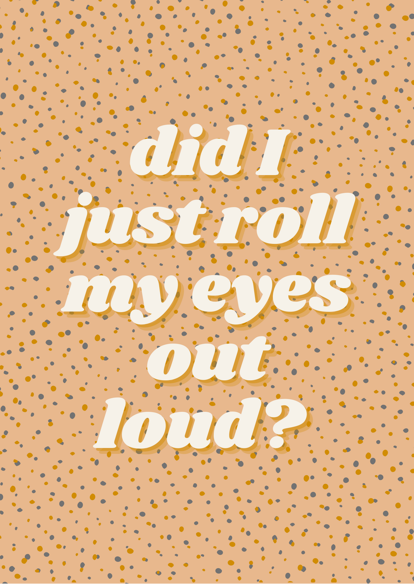 Did I roll my eyes out loud?  Print /Wall Art
