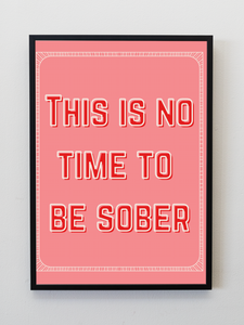 This is no time to be sober A5, A4, A3 funny kitchen  Wall Art | typography print monochrome